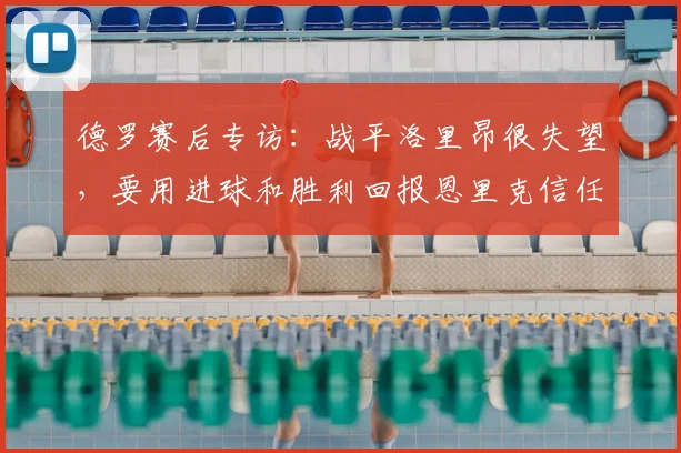 德罗赛后专访:战平洛里昂很失望,要用进球和胜利回报恩里克信任