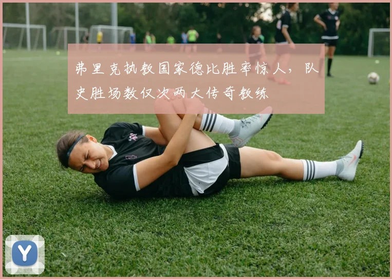 弗里克执教国家德比胜率惊人，队史胜场数仅次两大传奇教练